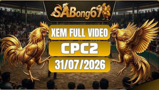 Video Đá Gà CPC2 – Tổng Hợp 31/07/2026 Tại SABONG67